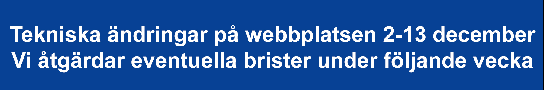 Tekniska ändringar pågående 2-13 december. Brister ska fixas under veckan före jul.