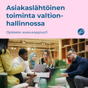 Kuvassa teksti "Asiakaslähtöinen toiminta valtionhallinnossa Opiskele: www.eoppiva.fi" sekä ryhmä ihmisiä työskentelemässä yhdessä.